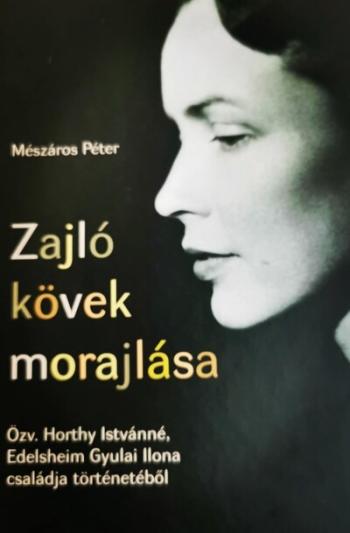 Zajló kövek morajlása - Özv. Horthy Istvánné, Edelsheim Gyulai Ilona családja történetéből 1.Kép