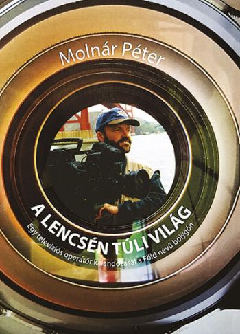 A lencsén túli világ - Egy televíziós operatőr kalandozásai a Föld nevű bolygón 1.Kép