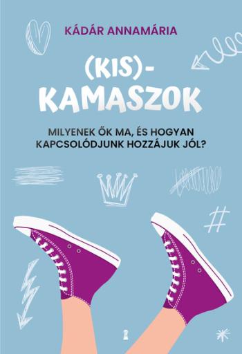 (Kis)kamaszok - Milyenek ők ma, és hogyan kapcsolódjunk hozzájuk jól? 1.Kép