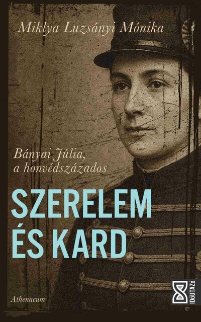 Szerelem és kard - Bányai Júlia, a honvédszázados - Időutazó