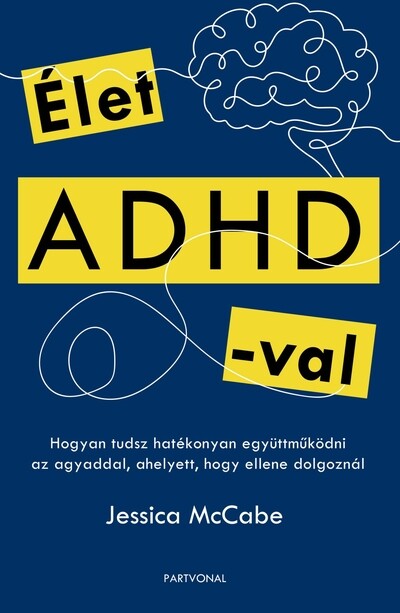 Élet ADHD-val - Hogyan tudsz hatékonyan együttműködni az agyaddal, ahelyett, hogy ellene dolgoznál