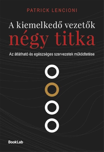 A kiemelkedő vezetők négy titka - Az átlátható és egészséges szervezetek működtetése