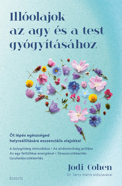 Illóolajok az agy és a test gyógyításához - Öt lépés egészséged helyreállítására esszenciális olajokkal