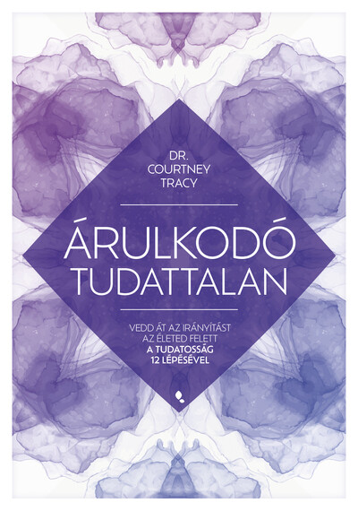 Árulkodó tudattalan - Vedd át az irányítást az életed felett a Tudatosság 12 Lépésével