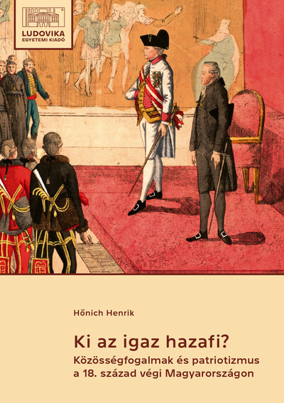 Ki az igaz hazafi? - Közösségfogalmak és patriotizmus a 18. század végi Magyarországon: egy politikai értekezés és kontextusai