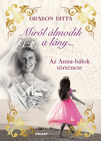 Miről álmodik a lány.... - Az Anna-bálok története (éldekorált)