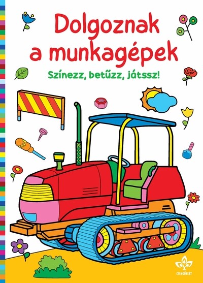 Dolgoznak a munkagépek - Színezz, betűzz, játssz!