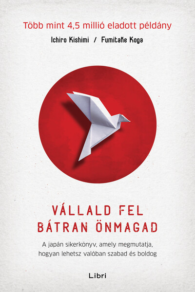 Vállald fel bátran önmagad - A japán sikerkönyv, amely megmutatja, hogyan lehetsz valóban szabad és boldog (3. kiadás)