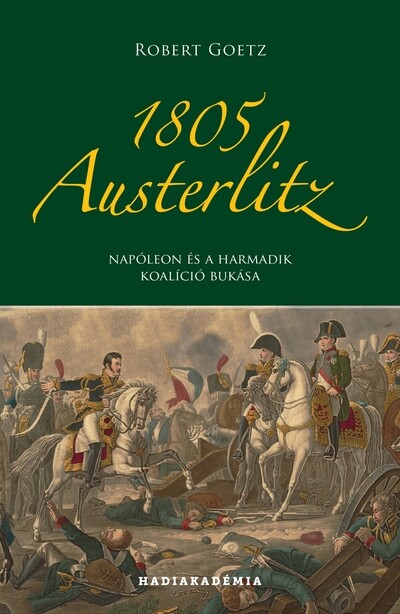 1805 Austerlitz - Napóleon és a harmadik koalíció bukása - Hadiakadémia
