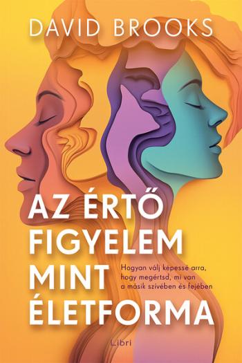 Az értő figyelem mint életforma - Hogyan válj képessé arra, hogy megértsd, mi van a másik szívében és fejében 1.Kép