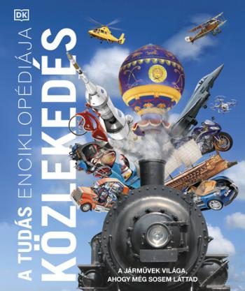 A tudás enciklopédiája - Közlekedés - A járművek világa, ahogy még sosem láttad 1.Kép