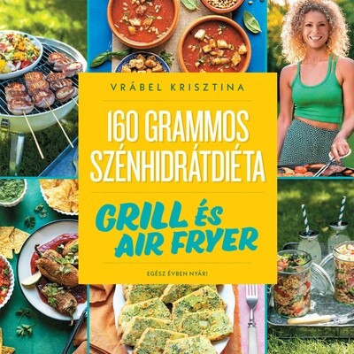 160 grammos szénhidrátdiéta: Grill és air fryer - Egész évben nyár!
