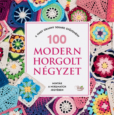 100 modern horgolt négyzet - A nagy granny square gyűjtemény