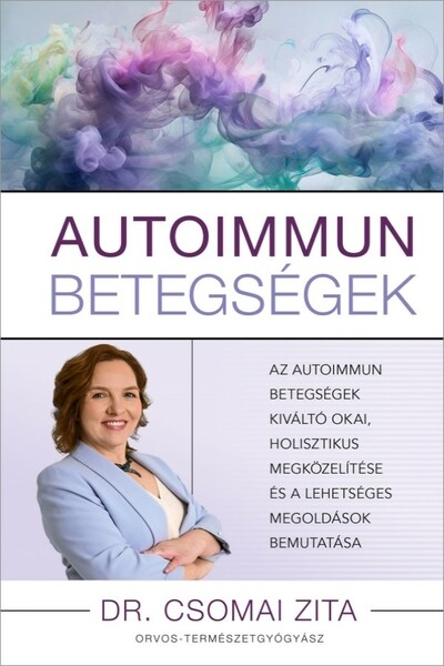 Autoimmun betegségek - Az autoimmun betegségek kiváltó okai, holisztikus megközelítése és a lehetséges megoldások bemutatása