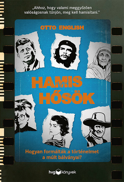 Hamis hősök - Hogyan formálták a történelmet a múlt bálványai?