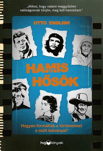 Hamis hősök - Hogyan formálták a történelmet a múlt bálványai? 1.Kép