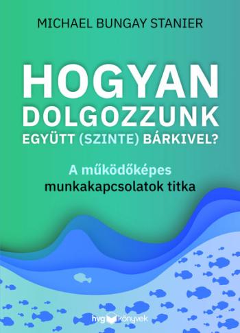 Hogyan dolgozzunk együtt (szinte) bárkivel? - A működőképes munkakapcsolatok titka 1.Kép