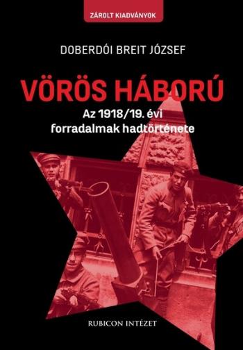 Vörös háború - Az 1918/19. évi forradalmak hadtörténete 1.Kép