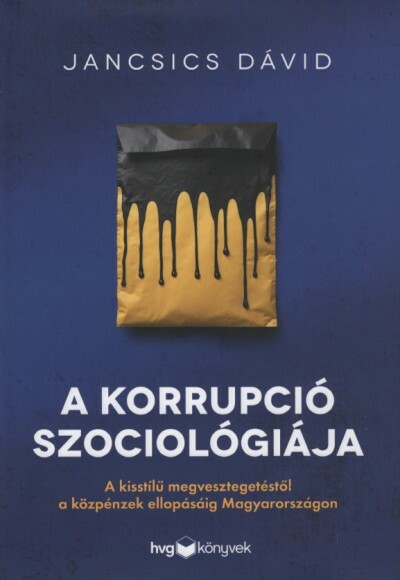 A korrupció szociológiája - A kisstílű megvesztegetéstől a közpénzek ellopásáig Magyarországon