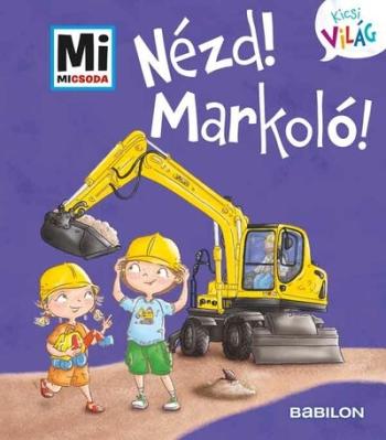 Nézd! Markoló! - Mi MICSODA - Kicsi világ 11. 1.Kép