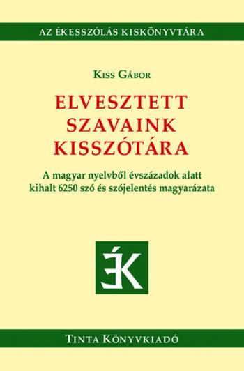 Elvesztett szavaink kisszótára - A magyar nyelvből évszázadok alatt kihalt 6250 szó és szójelentés magyarázata 1.Kép