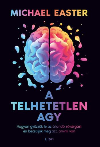 A telhetetlen agy - Hogyan győzzük le az állandó sóvárgást és becsüljük meg azt, amink van 1.Kép