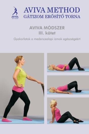 Aviva method Gátizom erősítő torna III. kötet - Gyakorlatok a medencealapi izmok egészségéért 1.Kép