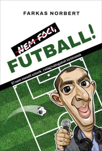 Nem foci, FUTBALL! - El nem mesélt sztorik, (világ)válogatott történetek 1.Kép