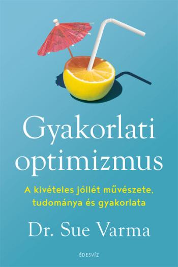 Gyakorlati optimizmus - A kivételes jóllét művészete, tudománya és gyakorlata 1.Kép