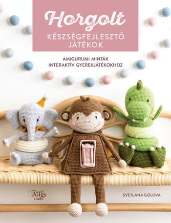 Horgolt készségfejlesztő játékok - Amigurumi minták interaktív gyerekjátékokhoz 1.Kép