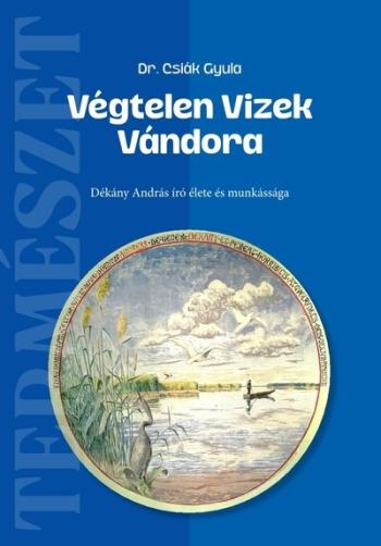 Végtelen Vizek Vándora - Dékány András író élete és munkássága 1.Kép