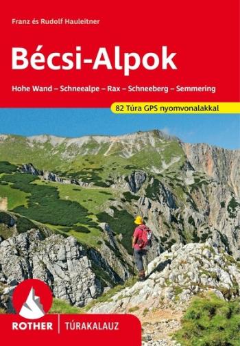 Bécsi-Alpok - Hohe Wand -Schneealpe - Rax - Schneeberg - Semmering 82 túra GPS nyomvonalakkal - Rother túrakalauz 1.Kép