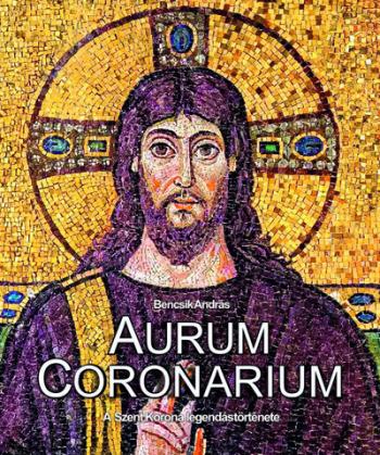 Aurum Coronarium - A Szent Korona legendás története 1.Kép