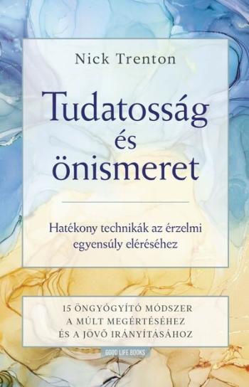 Tudatosság és önismeret - Hatékony technikák az érzelmi egyensúly eléréséhez -15 öngyógyító módszer a múlt megértéséhez és a jöv 1.Kép