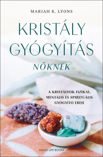 Kristálygyógyítás nőknek - A kristályok fizikai, mentális és spirituális gyógyító ereje 1.Kép