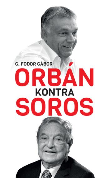 Orbán kontra Soros - Három fejezet Orbán és Soros négy évtizedes küzdelméről 1.Kép