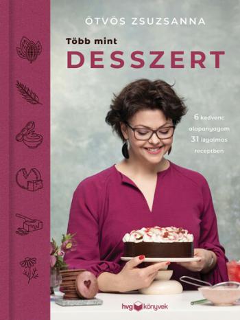 Több mint desszert - 6 kedvenc alapanyagom 31 izgalmas receptben 1.Kép