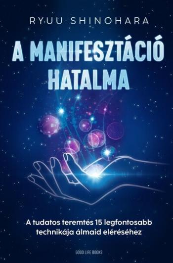 A manifesztáció hatalma - A tudatos teremtés 15 legfontosabb technikája álmaid eléréséhez 1.Kép