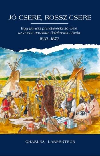 Jó csere, rossz csere - Egy francia prémkereskedő élete az észak-amerikai őslakosok között 1833-1872 1.Kép