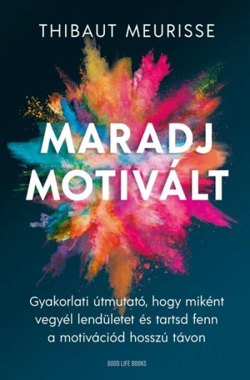Maradj motivált! - Gyakorlati útmutató, hogy miként vegyél lendületet és tarsd fent a motivációd hosszú távon 1.Kép
