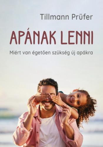 Apának lenni - Miért van égetően szükség új apákra 1.Kép