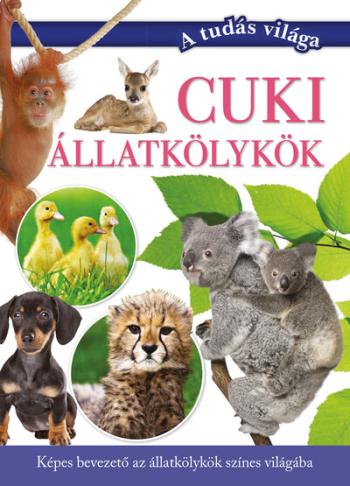 Cuki állatkölykök - Képes bevezető az állatkölykök színes világába - A tudás világa 1.Kép
