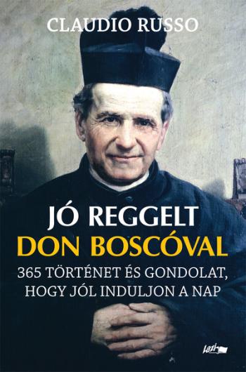 Jó reggelt Don Boscóval - 365 történet és gondolat, hogy jól induljon a nap 1.Kép