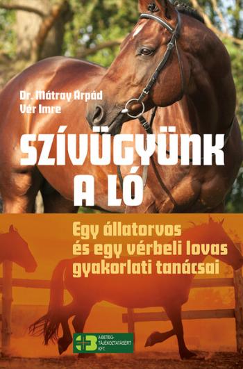 Szívügyünk a ló - Egy állatorvos és egy vérbeli lovas gyakorlati tanácsai 1.Kép