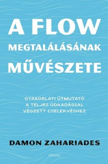 A flow megtalálásának művészete - Gyakorlati útmutató a teljes odaadással végzett cselekvéshez 1.Kép