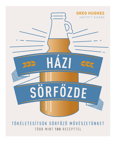 Házi sörfőzde - Tökéletesítsük sörfőző művészetünket - Több mint 100 recepttel (3. kiadás)