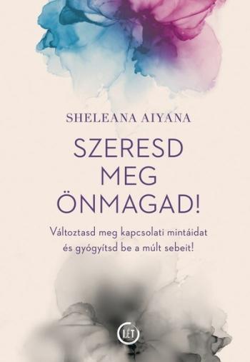 Szeresd meg önmagad! - Változtasd meg a kapcsolati mintáidat és gyógyítsd be a múlt sebeit! 1.Kép