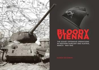 Bloody Vienna - The Soviet Offensive Operations in Western Hungary and Austria, March-May 1945 1.Kép
