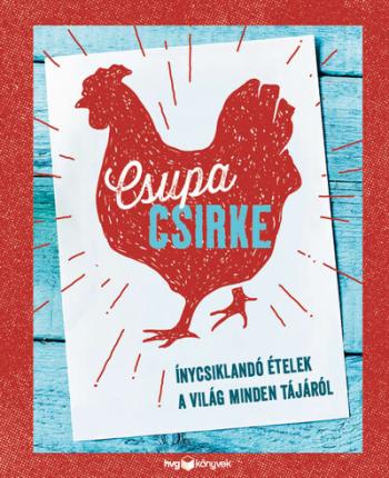 Csupa csirke - Ínycsiklandó ételek a világ minden tájáról 1.Kép