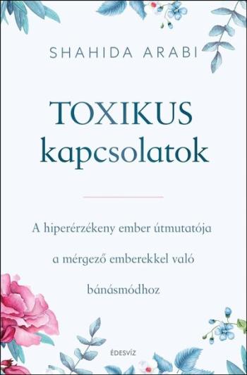 Toxikus kapcsolatok - A hiperérzékeny ember útmutatója a mérgező emberekkel való bánásmódhoz 1.Kép